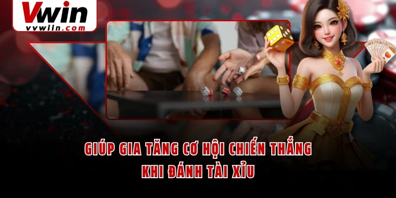 Giúp gia tăng cơ hội chiến thắng khi đánh Tài Xỉu